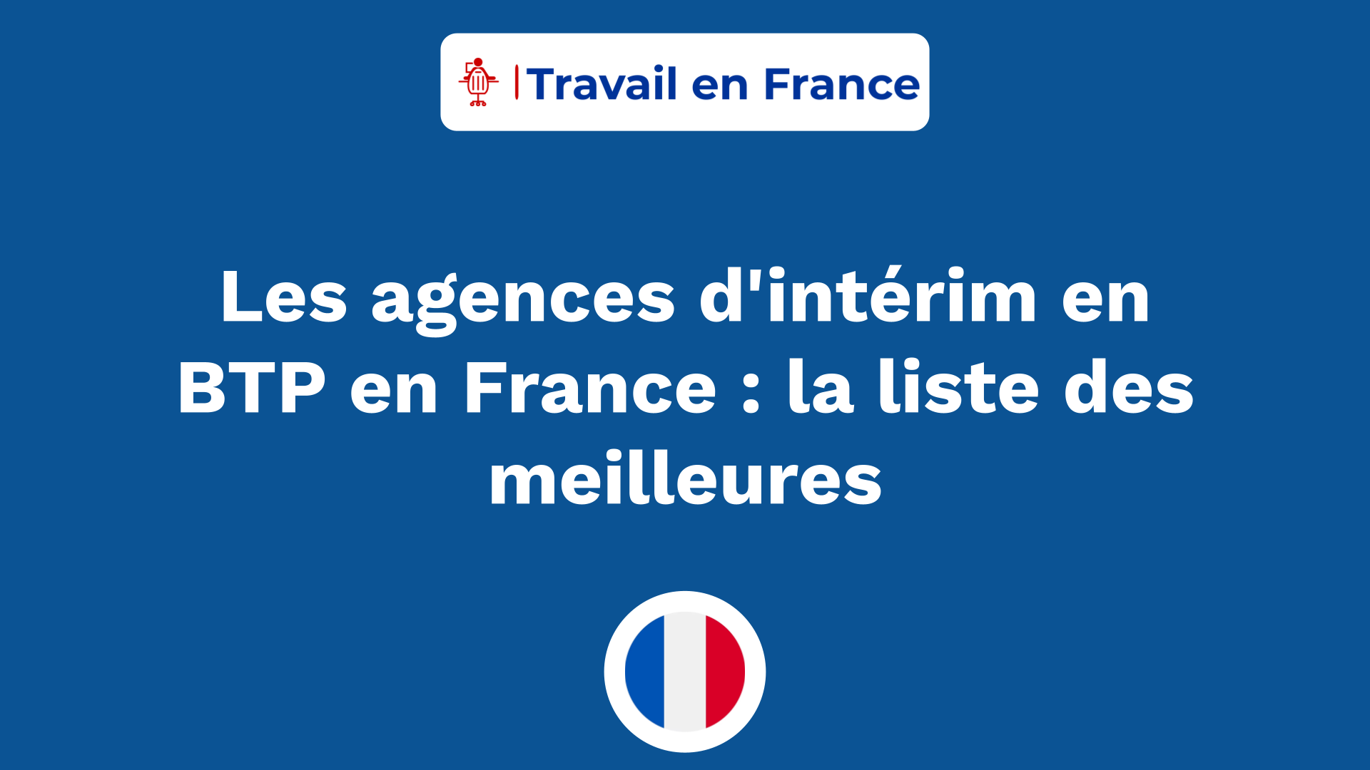 Les agences d'intérim en BTP en France ! la liste des meilleures